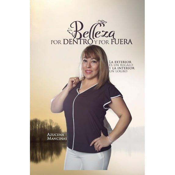 Belleza por Dentro y por Fuera : La Exterior es un Regalo y la Interior un Logro (Hardcover)