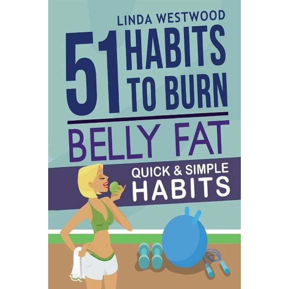 Belly Fat (3rd Edition): 51 Quick & Simple Habits to Burn Belly Fat & Tone Abs!, (Paperback)