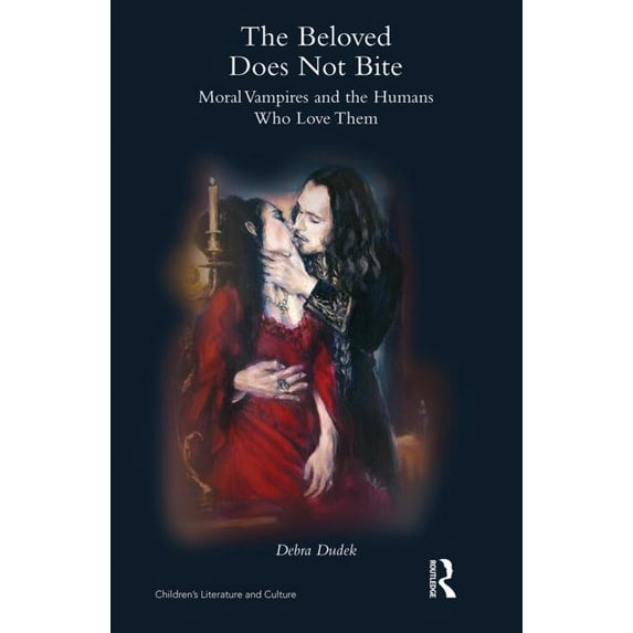 Children's Literature and Culture The Beloved Does Not Bite: Moral Vampires and the Humans Who Love Them, (Hardcover)