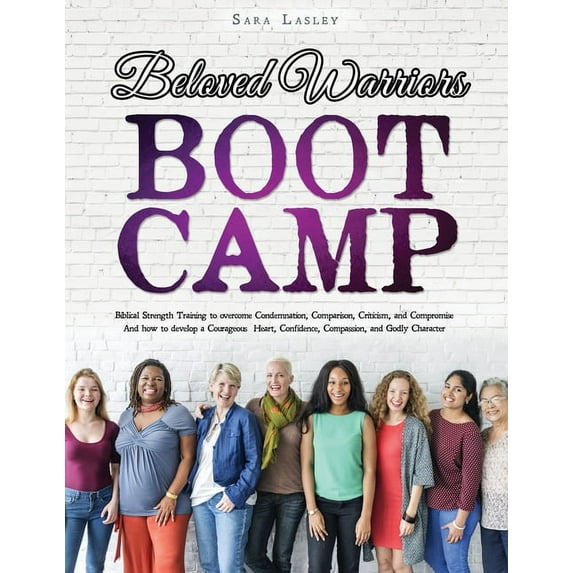 Beloved Warriors Boot Camp: Biblical Strength Training to overcome Condemnation, Comparison, Criticism, and Compromise; , (Paperback)