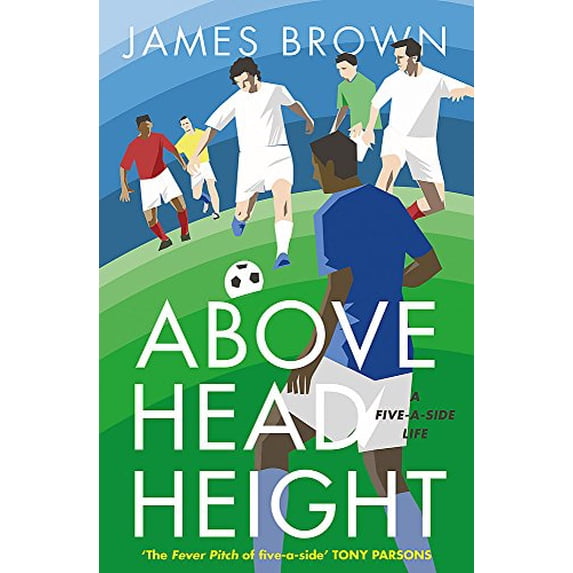 Pre-Owned Above Head Height: A Five-A-Side Life (Hardcover) 1786481766 9781786481764