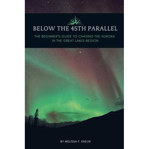 Pre-Owned Below the 45th Parallel: The Beginner's Guide to Chasing the Aurora in the Great Lakes Region Paperback