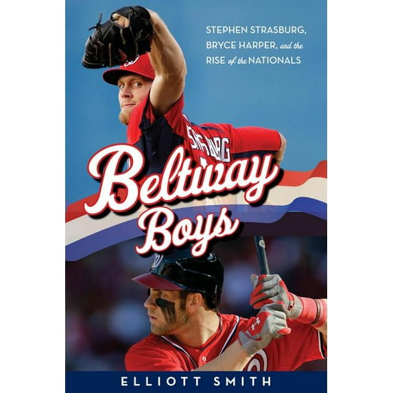 Beltway Boys : Stephen Strasburg, Bryce Harper, and the Rise of the Nationals (Hardcover)