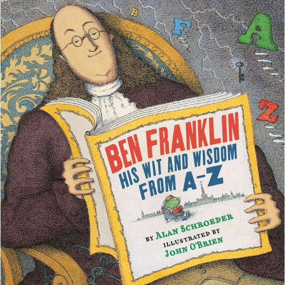 Ben Franklin: His Wit and Wisdom from A-Z
