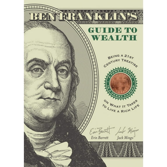 Ben Franklin's Guide to Wealth: Being a 21st Century Treatise on What It Takes to Live a Rich Life, (Paperback)