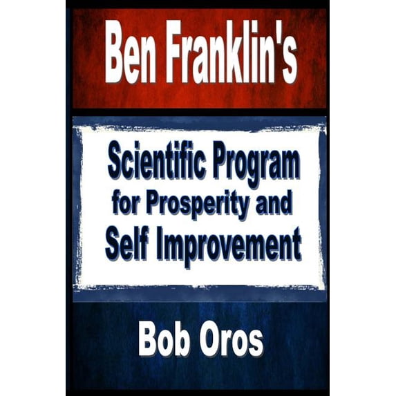 Ben Franklin's Scientific Program for Prosperity and Self Improvement, (Paperback)