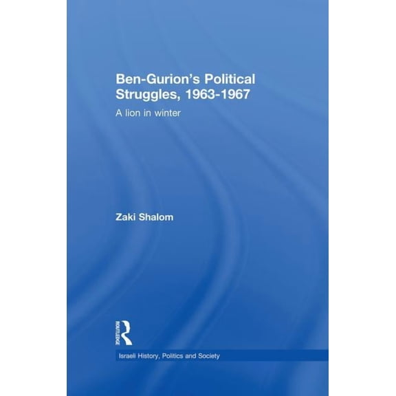 Ben-Gurion's Political Struggles, 1963-1967: A Lion in Winter, (Paperback)