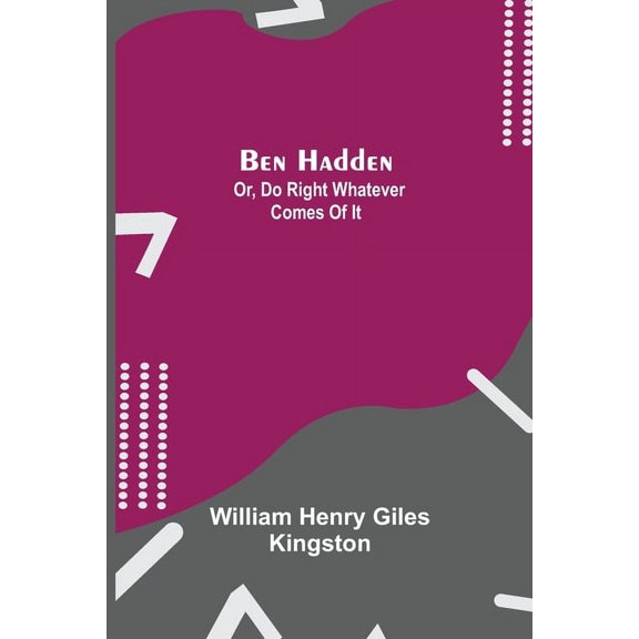 Ben Hadden; Or, Do Right Whatever Comes Of It, (Paperback)