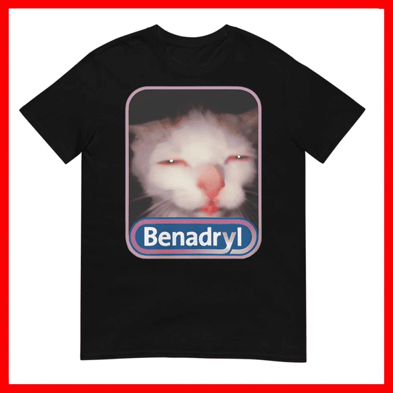 Benadryl Cat Meme Cute Funny Quote Graphic Unisex T-Shirt Size S-5XL