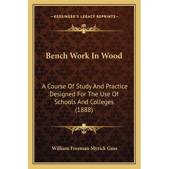 Bench Work In Wood : A Course Of Study And Practice Designed For The Use Of Schools And Colleges (1888) (Paperback)