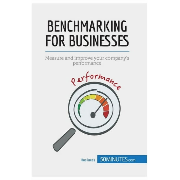 Benchmarking for Businesses: Measure and improve your company's performance, (Paperback)