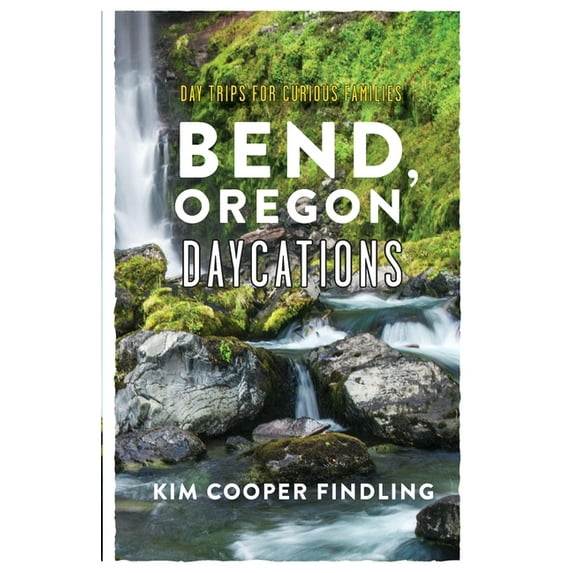 Bend, Oregon Daycations: Day Trips for Curious Families, (Paperback)