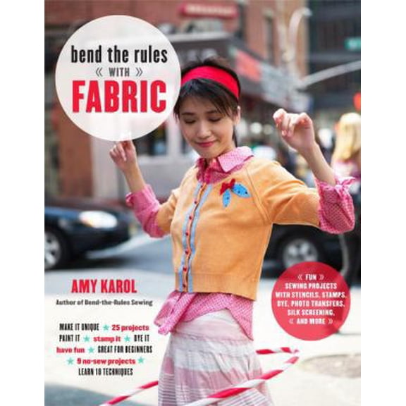 Pre-Owned Bend the Rules with Fabric: Fun Sewing Projects with Stencils, Stamps, Dye, Photo Transfers, Silk Screening, and More (Paperback) 0307451836 9780307451835