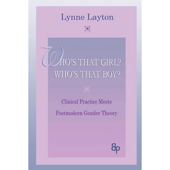 Bending Psychoanalysis Book: Who's That Girl? Who's That Boy?: Clinical Practice Meets Postmodern Gender Theory (Paperback)