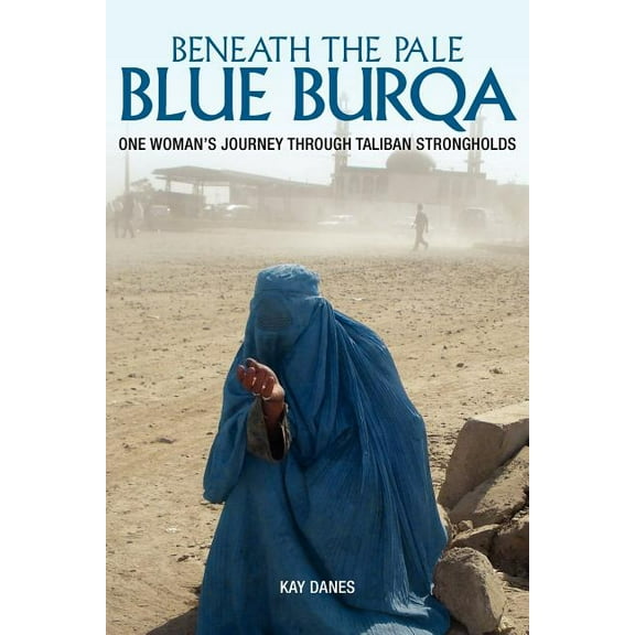 Beneath the Pale Blue Burqa: One Woman's Journey through Taliban strongholds, (Paperback)