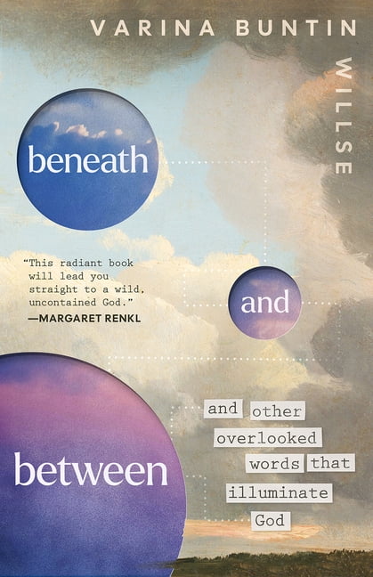 Beneath and Between: And Other Overlooked Words That Illuminate God, (Hardcover)