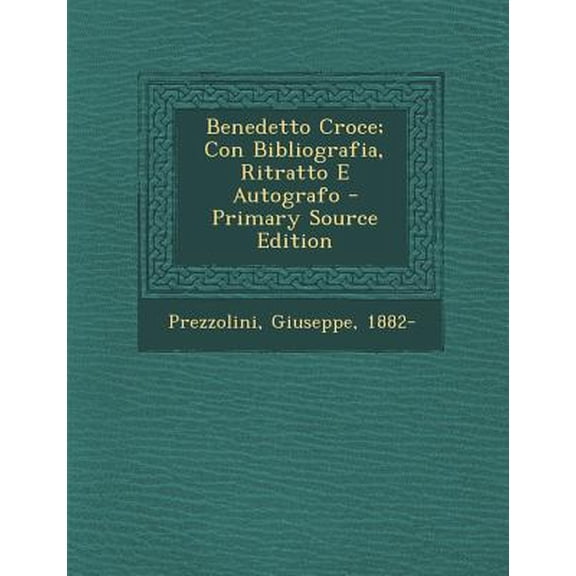 Benedetto Croce; Con Bibliografia, Ritratto E Autografo - Primary Source Edition Paperback