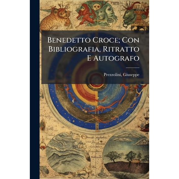 Benedetto Croce; Con Bibliografia, Ritratto E Autografo (Paperback)