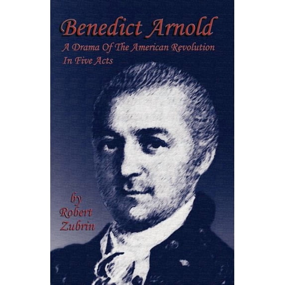 Benedict Arnold: A Drama of the American Revolution in Five Acts, (Paperback)