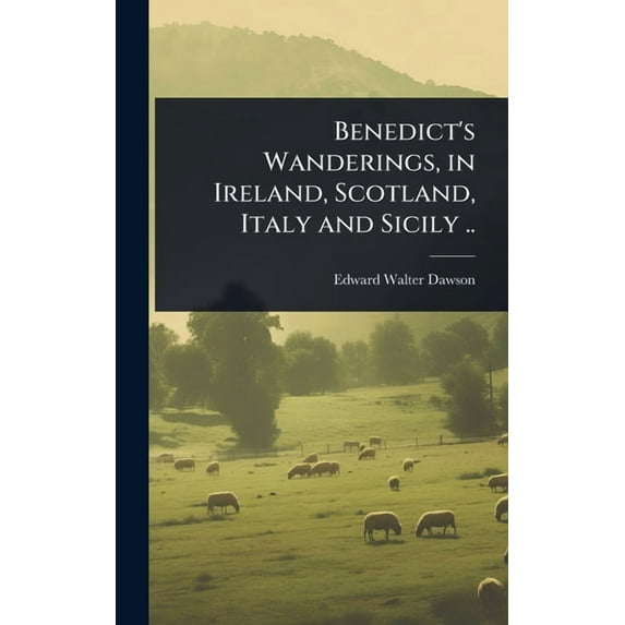 Benedict's Wanderings, in Ireland, Scotland, Italy and Sicily .., (Hardcover)