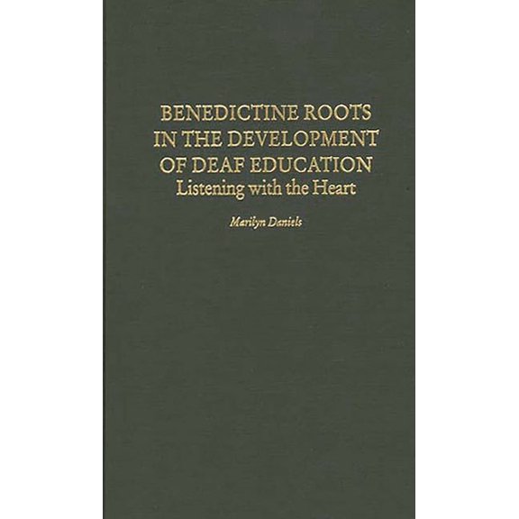 Benedictine Roots in the Development of Deaf Education: Listening with the Heart, (Hardcover)