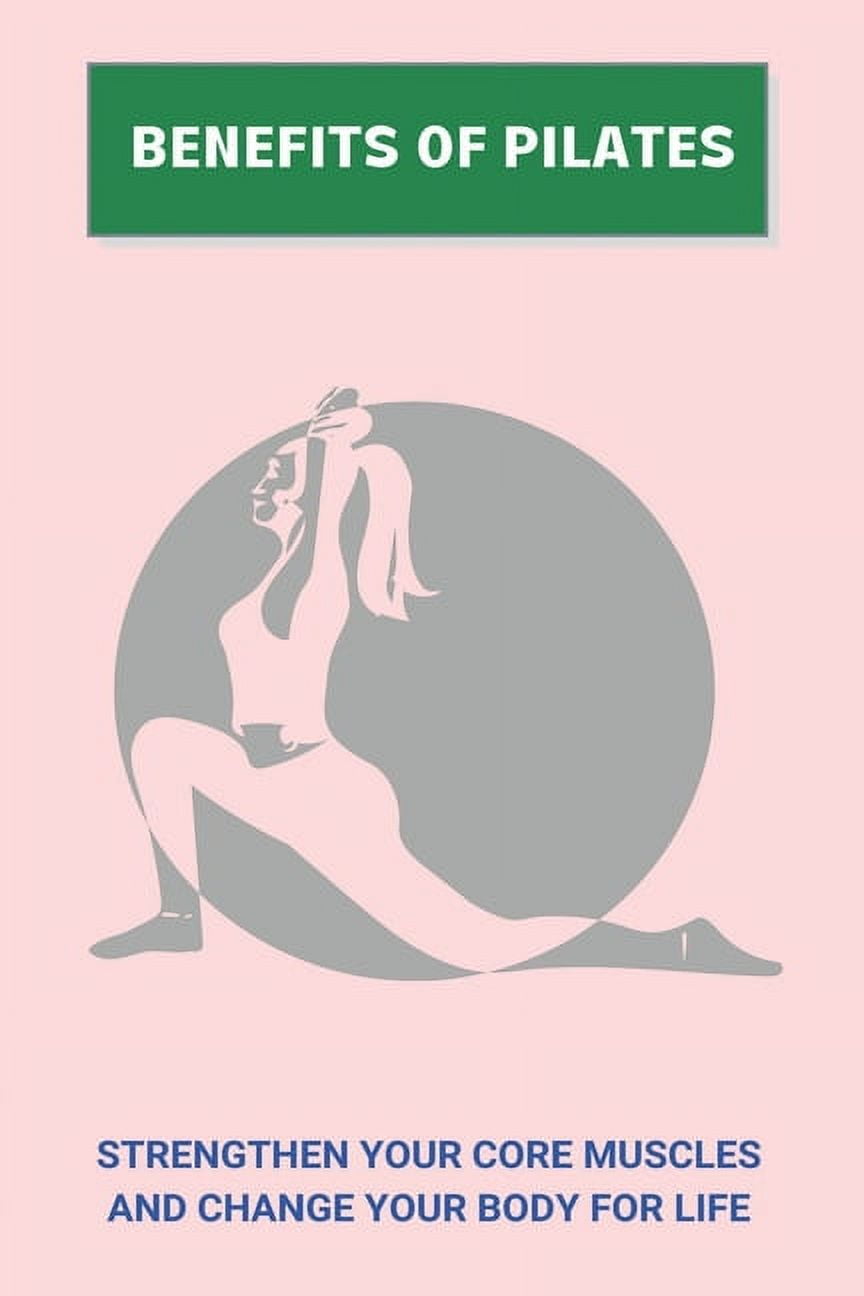 Benefits Of Pilates Strengthen Your Core Muscles, And Change