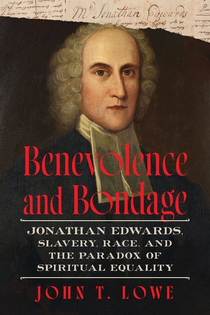 Benevolence and Bondage: Jonathan Edwards, Slavery, Race, and the Paradox of Spiritual Equality, (Hardcover)