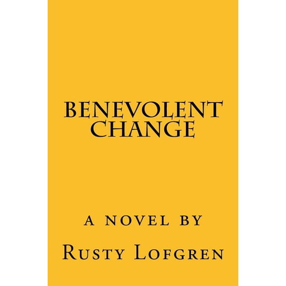 Benevolent Change Paperback 1523318112 9781523318117 Rusty Lofgren