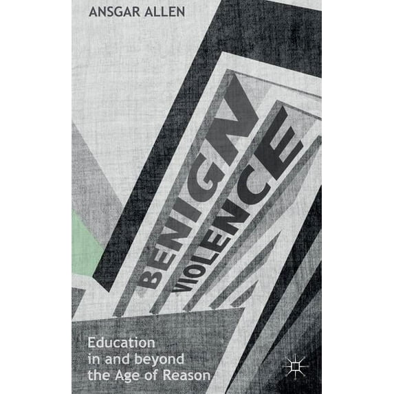 Benign Violence: Education in and Beyond the Age of Reason, (Hardcover)