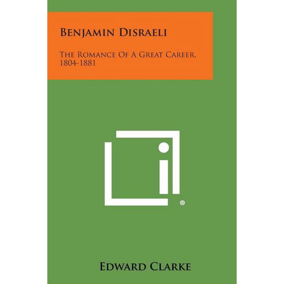 Benjamin Disraeli : The Romance of a Great Career, 1804-1881