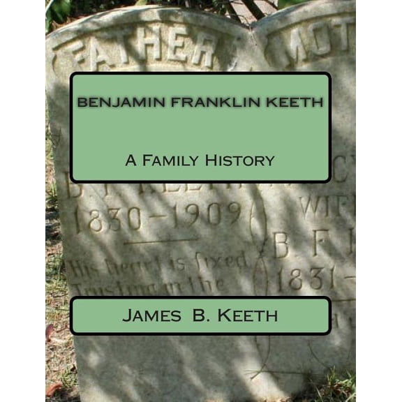 Benjamin Franklin Keeth: A Family History (Paperback)