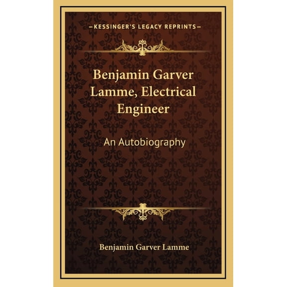 Benjamin Garver Lamme, Electrical Engineer : An Autobiography (Hardcover)