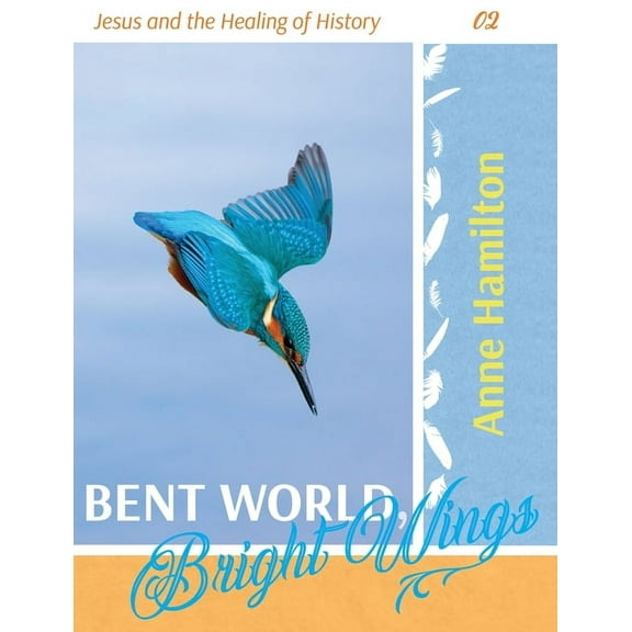 Bent World, Bright Wings: Jesus and the Healing of History 02, (Paperback)
