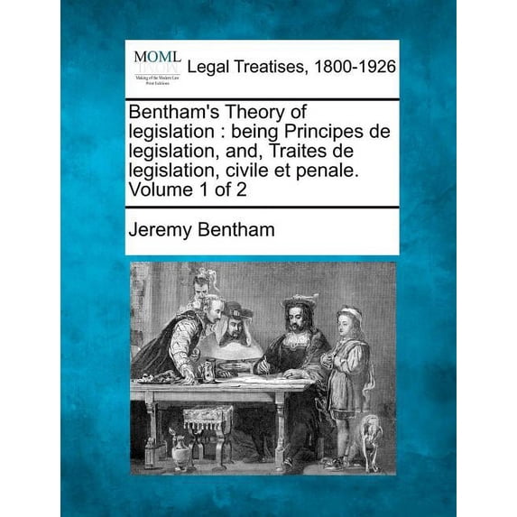 Bentham's Theory of Legislation: Being Principes de Legislation, And, Traites de Legislation, Civile Et Penale. Volume 1 of 2 (Paperback)