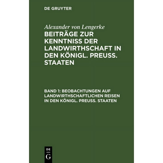 Beobachtungen Auf Landwirthschaftlichen Reisen in Den Königl. PreuÃ. Staaten: Die Provinzen Sachsen Und Schlesien, (Hardcover)