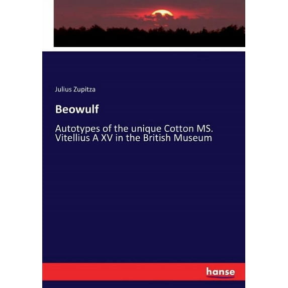 Beowulf: Autotypes of the unique Cotton MS. Vitellius A XV in the British Museum, (Paperback)