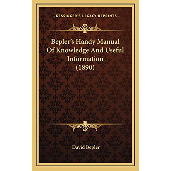 Beplers Handy Manual Of Knowledge And Useful Information 1890 Hardcover 1166657051 9781166657055 David Bepler