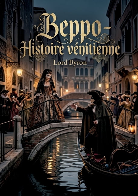 Beppo - Histoire vÃ©nitienne: Une satire sociale de Lord Byron sur la vie vÃ©nitienne, ses amours et ses moeurs au temps d, (Paperback)