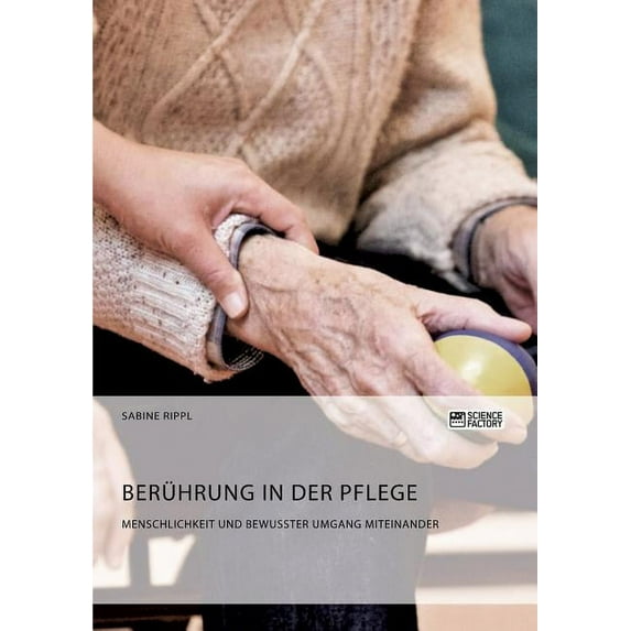Berührung in der Pflege. Menschlichkeit und bewusster Umgang miteinander, (Paperback)