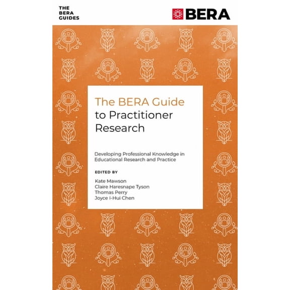 Bera Guides The Bera Guide to Practitioner Research: Developing Professional Knowledge in Educational Research and Practice, (Paperback)