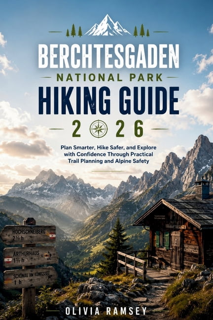 Berchtesgaden National Park Hiking Guide 2026: Plan Smarter, Hike Safer, and Explore with Confidence Through Practical T, (Paperback)