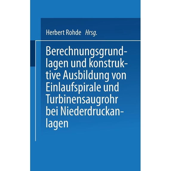 Berechnungsgrundlagen Und Konstruktive Ausbildung Von Einlaufspirale Und Turbinensaugrohr Bei Niederdruckanlagen: Von De, (Paperback)