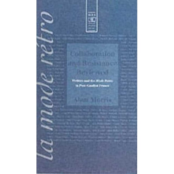 Berg French Studies: Collaboration and Resistance Reviewed: Writers and 'la Mode Retro' in Post-Gaullist France (Hardcover)