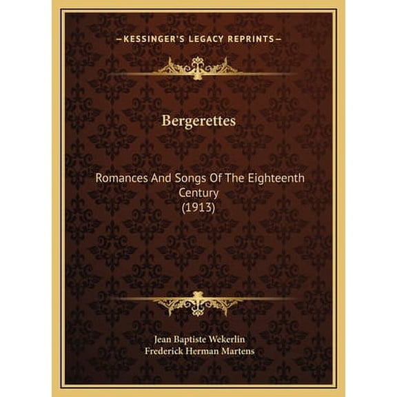 Bergerettes: Romances And Songs Of The Eighteenth Century 1913 Hardcover 1169673465 9781169673465 Jean Baptiste Wekerlin