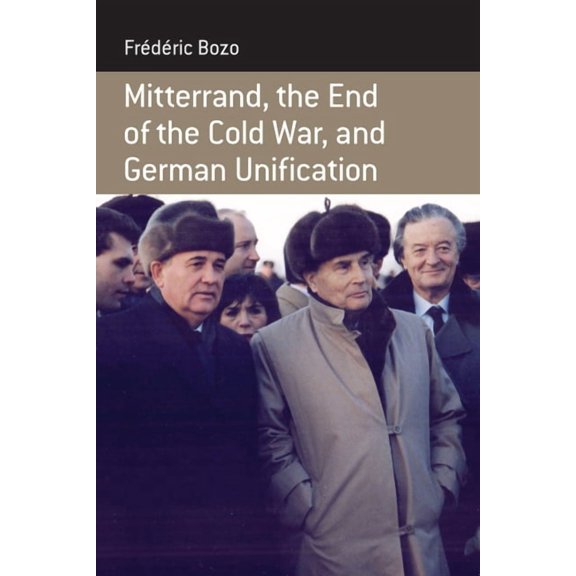 Berghahn Monographs in French Studies Mitterrand, the End of the Cold War, and German Unification, Book 9, (Paperback)