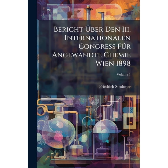 Bericht Über Den Iii. Internationalen Congress FÃ1/4r Angewandte Chemie Wien 1898, (Paperback)