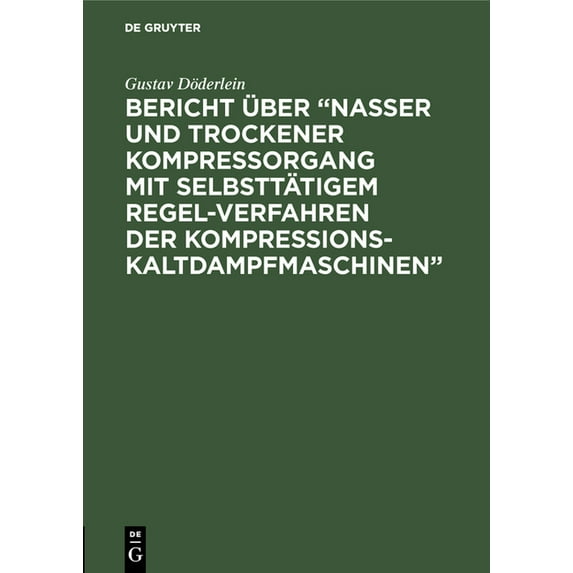 Bericht über "Nasser und trockener Kompressorgang mit selbsttätigem Regel-Verfahren der Kompressions-Kaltdampfmaschinen", (Hardcover)