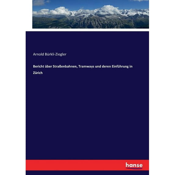 Bericht über StraÃenbahnen, Tramways und deren Einführung in Zürich, (Paperback)