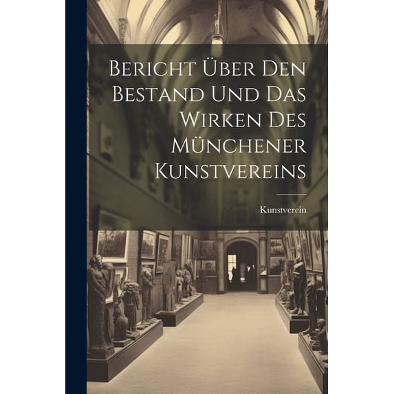Bericht über den Bestand und das Wirken des Münchener Kunstvereins (Paperback)