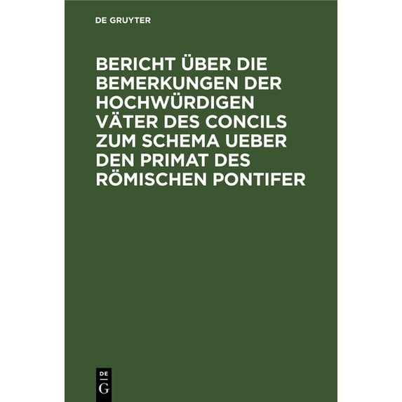 Bericht über die Bemerkungen der hochwürdigen Väter des Concils zum Schema ueber den Primat des Römischen Pontifer, (Hardcover)